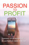 Passion To Profit : Turning Your Passion Into A Lucrative Side Hustle