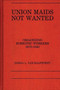 Union Maids Not Wanted : Organizing Domestic Workers 1870-1940