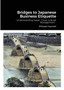 Bridges to Japanese Business Etiquette - Understanding Japan Cross-cultural Management (couverture souple)