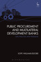Public Procurement and Multilateral Development Banks : Law, Practice and Problems