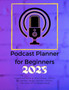 Podcast Planner For Beginners 2023 : Your Podcast Starts Here