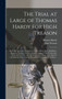 The Trial at Large of Thomas Hardy for High Treason : Before the Special Commission at Session-House in the Old-Bailey, Began on Tuesday, October 28 and Continued Until Wednesday, November 5, 1794: Wi