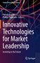 Innovative Technologies for Market Leadership : Investing in the Future