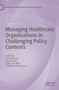 Managing Healthcare Organisations in Challenging Policy Contexts