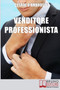 Venditore Professionista : Tecniche Pratiche per Approcciare il Cliente nel Modo Giusto e Motivarlo all'Acquisto