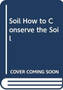 The Soil : How to Conserve the Soil (Better Farming)