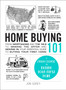 Home Buying 101 : From Mortgages and the MLS to Making the Offer and Moving In, Your Essential Guide to Buying Your First Home