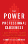 The Power of Professional Closeness : A Guide to Taking a Holistic Approach to Your Business