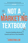Not a Marketing Textbook : Practical building blocks to launch and grow your business
