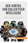 Der Vorteil von kollektiver Intelligenz : Tipps fur das optimale Ausschoepfen der Kompetenzen Ihres Teams