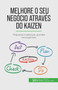 Melhore o seu negocio atraves do Kaizen : Pequenas mudancas, grandes recompensas