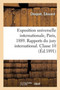 Exposition Universelle Internationale de 1889 A Paris. Rapports Du Jury International. Classe 10 : Papeterie, Reliure, Materiel Des Arts de la Peinture Et Du Dessin, Rapport