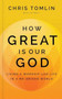 How Great Is Our God : Living a Worship-Led Life in a Me-Driven World