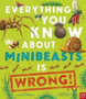 Everything You Know About Minibeasts is Wrong!