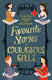 Favourite Stories of Courageous Girls : inspiring heroines from classic children's books