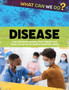 What Can We Do?: Disease What Can We Do?: Disease