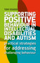 Supporting Positive Behaviour in Intellectual Disabilities and Autism : Practical Strategies for Addressing Challenging Behaviour