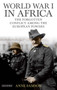 World War I in Africa : The Forgotten Conflict Among the European Powers