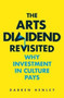The Arts Dividend Revisited : Why Investment in Culture Pays