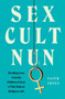 Sex Cult Nun : Breaking Away from the Children of God, a Wild, Radical Religious Cult