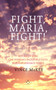 Fight Maria, Fight : A Story of How One Woman's Incredible Faith Brought Her Back To Life