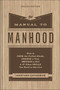 The Manual to Manhood ??? How to Cook the Perfect Steak, Change a Tire, Impress a Girl & 97 Other Skills You Need to Survive The Manual to Manhood ??? How to Cook the Perfect Steak, Change a Tire, Impress a Girl & 97 Other Skills You Need to Survive