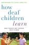 How Deaf Children Learn : What Parents and Teachers Need to Know
