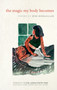 The Magic My Body Becomes : Poems by