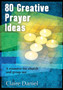 80 Creative Prayer Ideas : A resource for church and group use