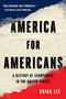 America for Americans : A History of Xenophobia in the United States
