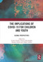 The Implications of COVID-19 for Children and Youth : Global Perspectives