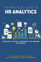 The Practical Guide to HR Analytics : Using Data to Inform, Transform, and Empower HR Decisions