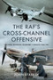 The RAF's Cross-Channel Offensive : Circuses, Ramrods, Rhubarbs and Rodeos 1941-1942