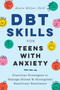 DBT Skills for Teens with Anxiety : Practical Strategies to Manage Stress and Strengthen Emotional Resilience