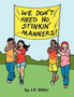 We Don't Need No Stinkin' Manners! by J.R. Miller - Paperback
