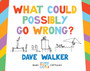 What Could Possibly Go Wrong? by Dave Walker - Paperback
