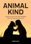 Animal Kind : Lessons on Love, Fear and Friendship from the Wild
