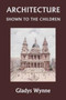 Architecture Shown to the Children (Yesterday's Classics)
