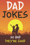 Dad Jokes So Bad They're Good : Son or Daughter Joke Around Funny Father's Gift for Dad, Dad Jokes Collection by Nalved Press Publication - Paperback