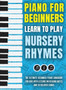 Piano for Beginners - Learn to Play Nursery Rhymes : The Ultimate Beginner Piano Songbook for Kids with Lessons on Reading Notes and 50 Beloved Songs