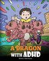 A Dragon With ADHD : A Children's Story About ADHD. A Cute Book to Help Kids Get Organized, Focus, and Succeed. : 41