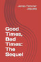 Good Times, Bad Times : The Sequel by James Fletcher Jaquess - Paperback