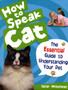 How to Speak Cat! : The Essential Guide to Understanding Your Pet