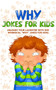 Why Jokes for Kids : Unleash Your Laughter with 500 Whimsical "Why" Jokes for Kids!