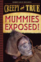 Mummies Exposed! : Creepy and True 1
