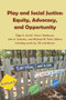 Play and Social Justice : Equity, Advocacy, and Opportunity : 537
