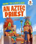 An Aztec Priest : Fearsome Gods, Strange Rituals and Temple Sacrifices