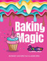 Baking Magic with Serafina the Unicorn Baker : 30 Sweet and Spectacular Recipes