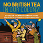 No British Tea in Our Colony! Causes of the American Revolution : Boston Tea Party and the Intolerable Acts History Grade 4 Children's American History