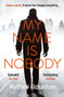 My Name Is Nobody : BESTSELLING AUTHOR OF THE SCARLET PAPERS: THE TIMES THRILLER OF THE YEAR 2023